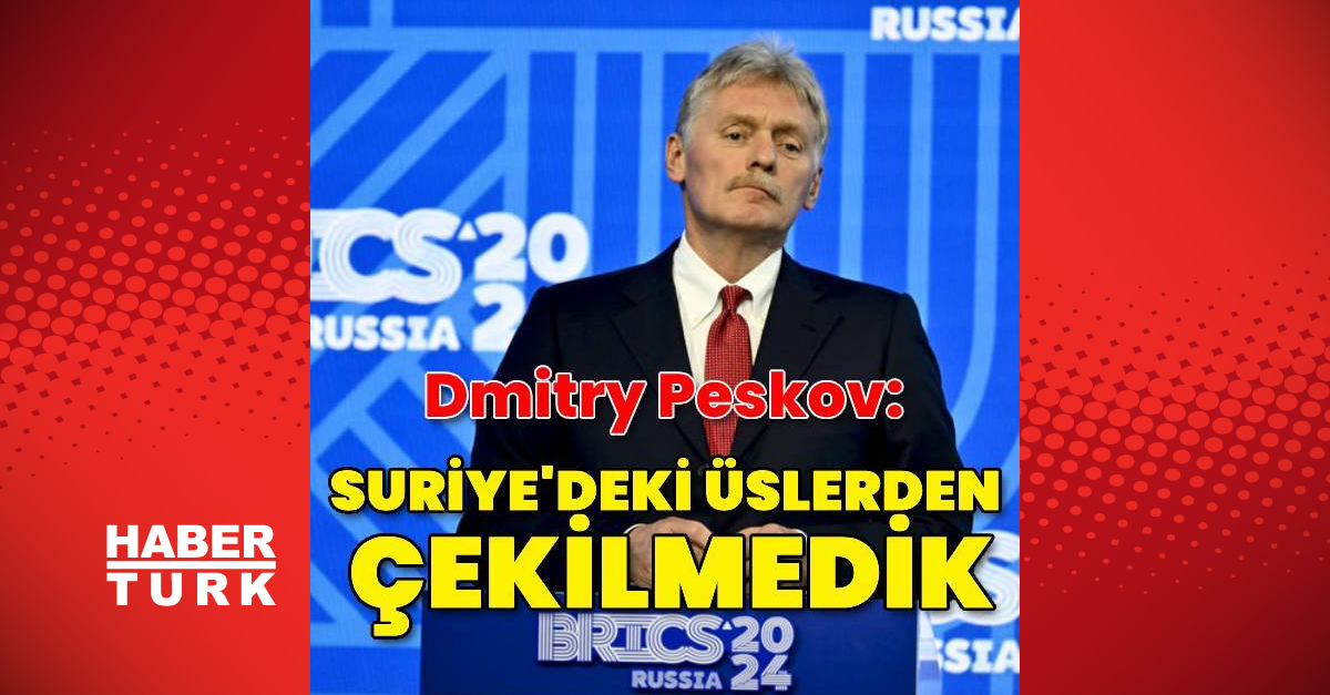 Kremlin Sözcüsü Dimitry Peskov: Suriye’deki üslerimizle ilgili karar henüz verilmedi